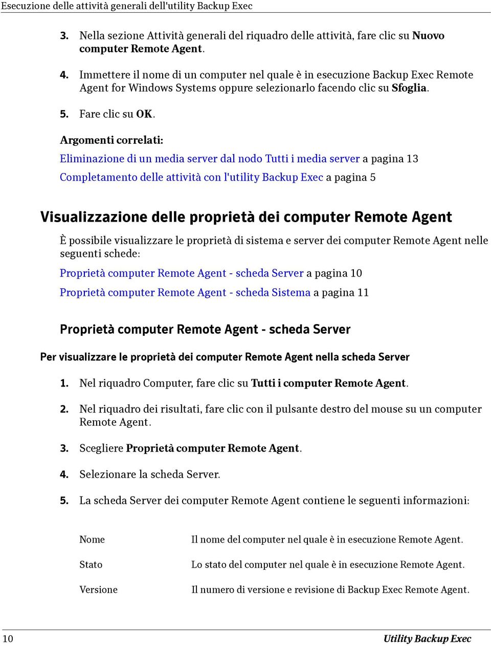 Eliminazione di un media server dal nodo Tutti i media server a pagina 13 Visualizzazione delle proprietà dei computer Remote Agent È possibile visualizzare le proprietà di sistema e server dei