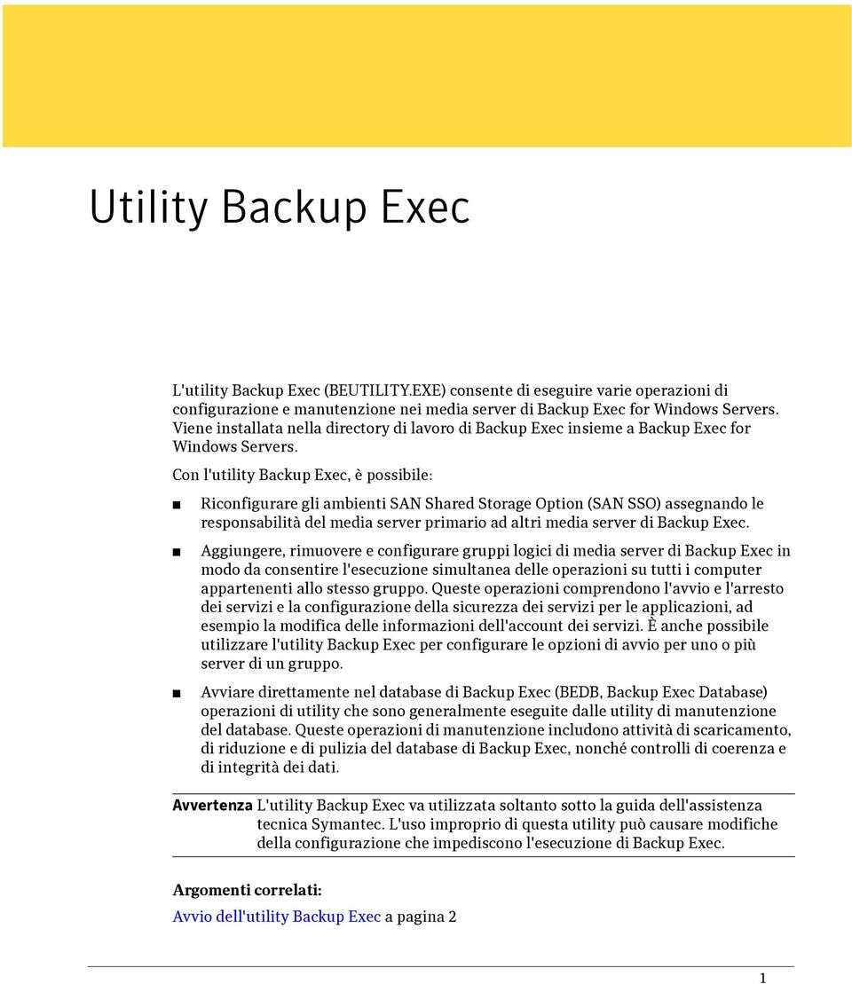 Con l'utility Backup Exec, è possibile: Riconfigurare gli ambienti SAN Shared Storage Option (SAN SSO) assegnando le responsabilità del media server primario ad altri media server di Backup Exec.