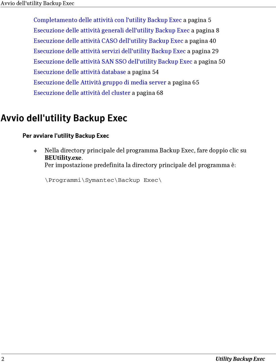 delle Attività gruppo di media server a pagina 65 Esecuzione delle attività del cluster a pagina 68 Avvio dell'utility Backup Exec Per avviare l'utility Backup Exec Nella directory
