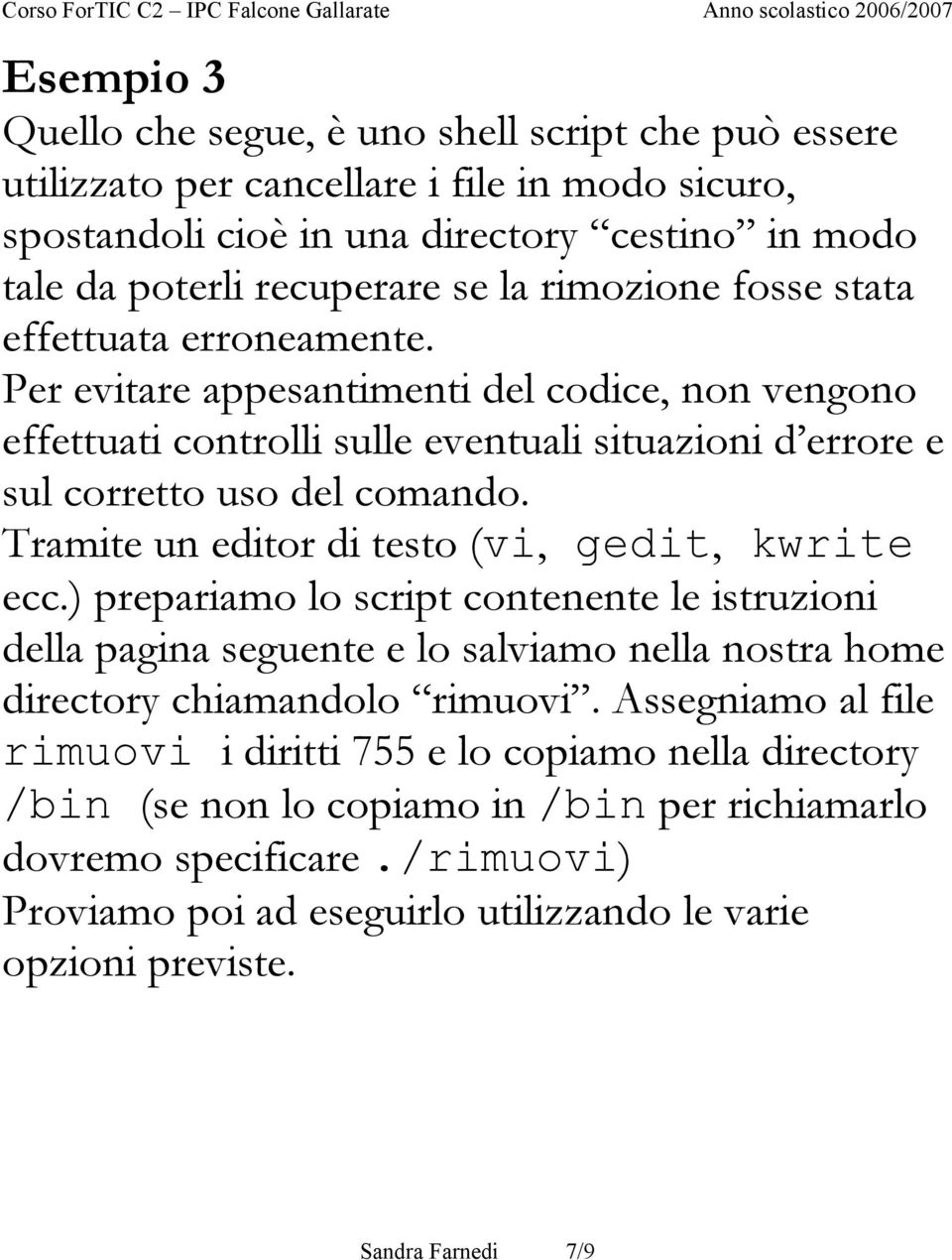 Tramite un editor di testo (vi, gedit, kwrite ecc.) prepariamo lo script contenente le istruzioni della pagina seguente e lo salviamo nella nostra home directory chiamandolo rimuovi.