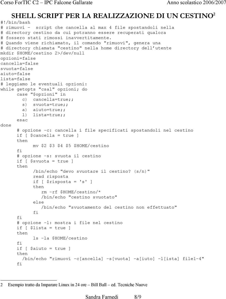 # Quando viene richiamato, il comando "rimuovi", genera una # directory chiamata "cestino" nella home directory dell utente mkdir $HOME/cestino 2>/dev/null opzioni=false cancella=false svuota=false