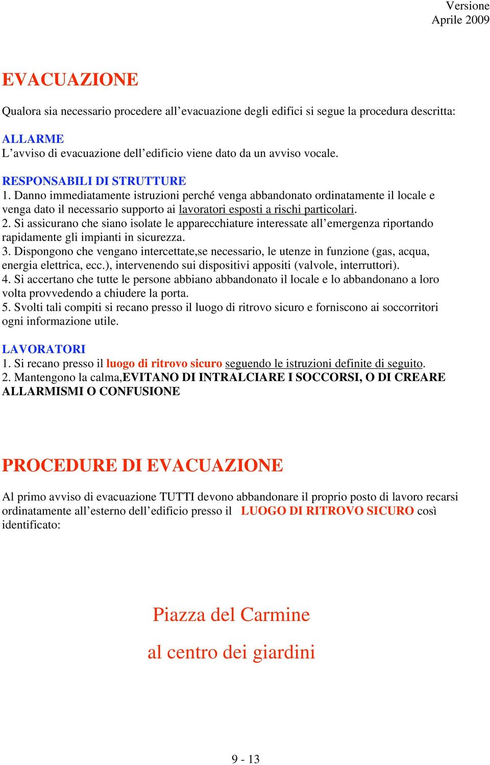 Si assicurano che siano isolate le apparecchiature interessate all emergenza riportando rapidamente gli impianti in sicurezza. 3.