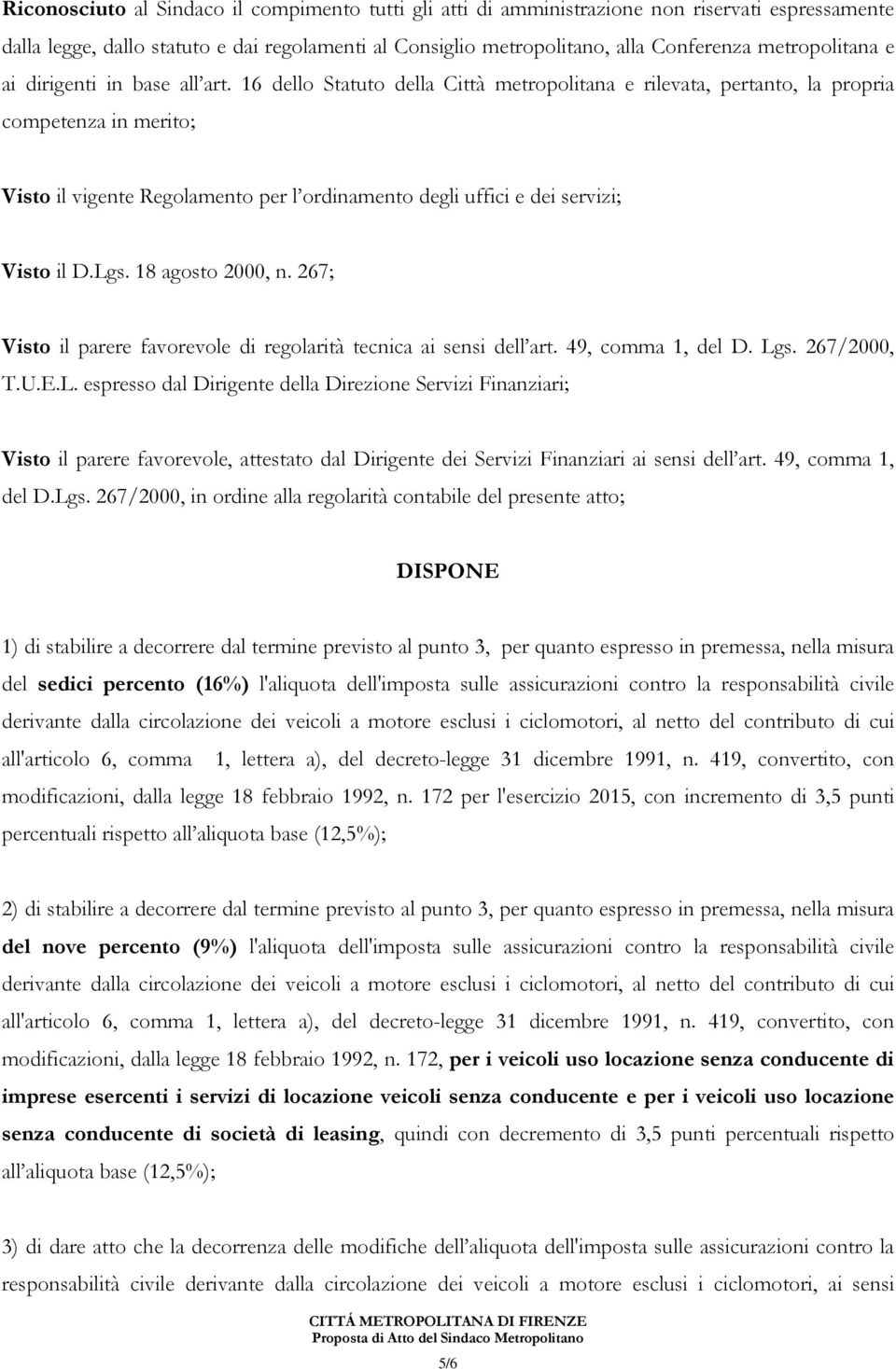 16 dello Statuto della Città metropolitana e rilevata, pertanto, la propria competenza in merito; Visto il vigente Regolamento per l ordinamento degli uffici e dei servizi; Visto il D.Lgs.