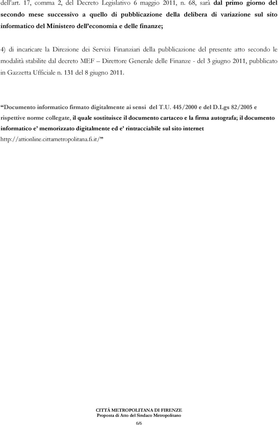 Direzione dei Servizi Finanziari della pubblicazione del presente atto secondo le modalità stabilite dal decreto MEF Direttore Generale delle Finanze - del 3 giugno 2011, pubblicato in Gazzetta