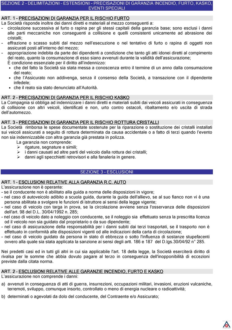 della garanzia base; sono esclusi i danni alle parti meccaniche non conseguenti a collisione e quelli consistenti unicamente ad abrasione dei cristalli; - effrazione o scasso subiti dal mezzo nell