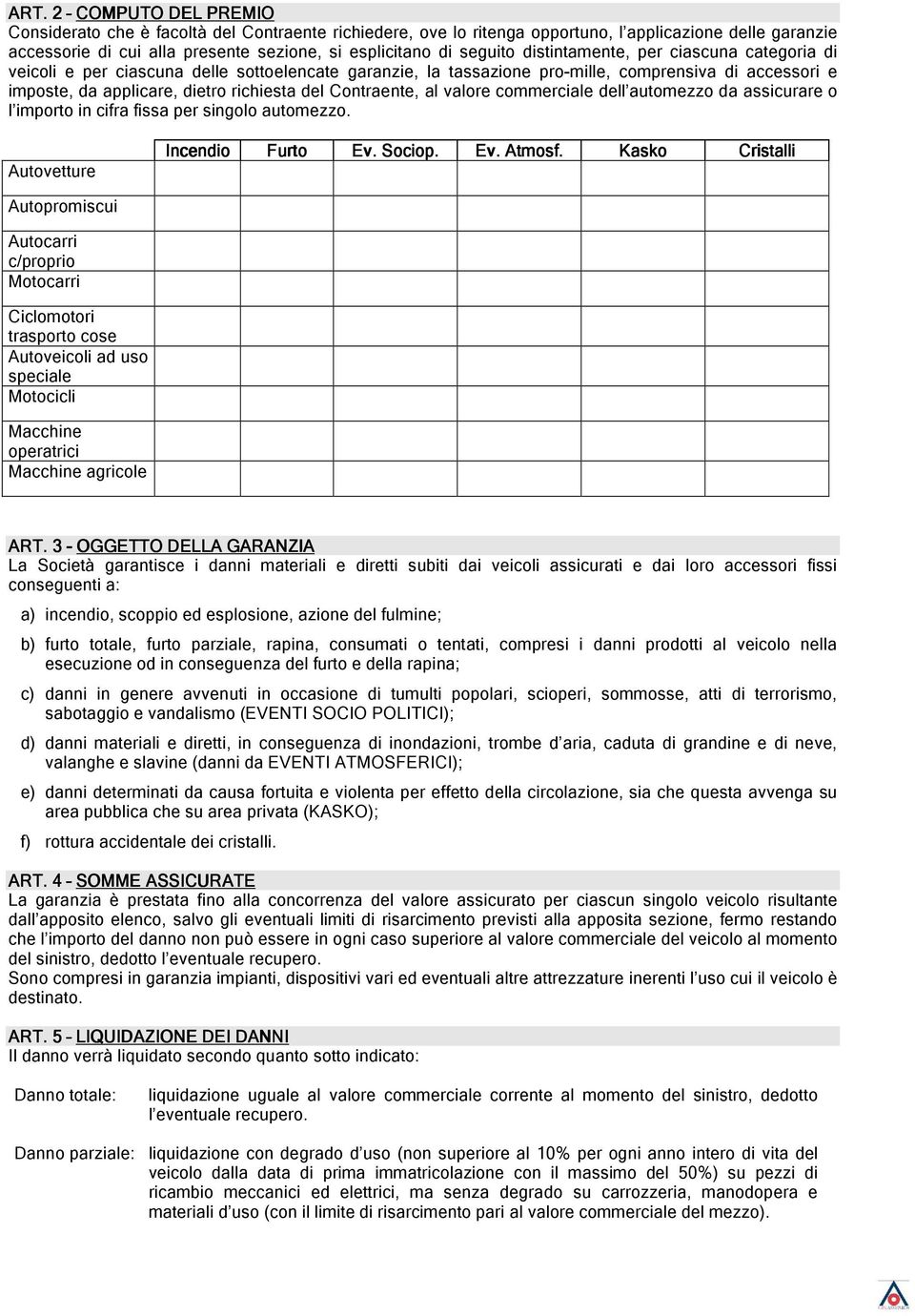 Contraente, al valore commerciale dell automezzo da assicurare o l importo in cifra fissa per singolo automezzo. Autovetture Incendio Furto Ev. Sociop. Ev. Atmosf.