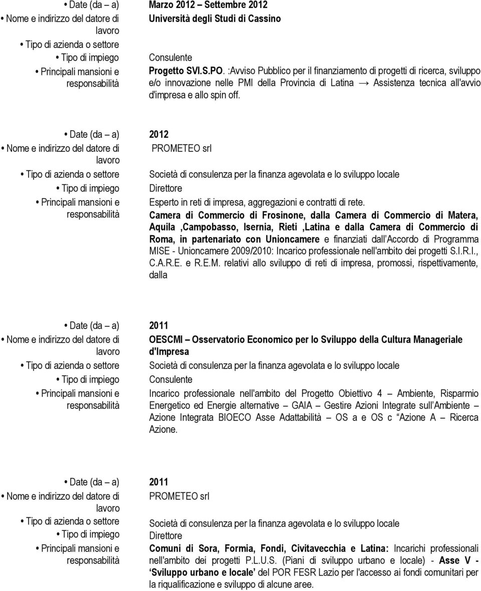 Date (da a) 2012 Nome e indirizzo del datore di PROMETEO srl Esperto in reti di impresa, aggregazioni e contratti di rete.