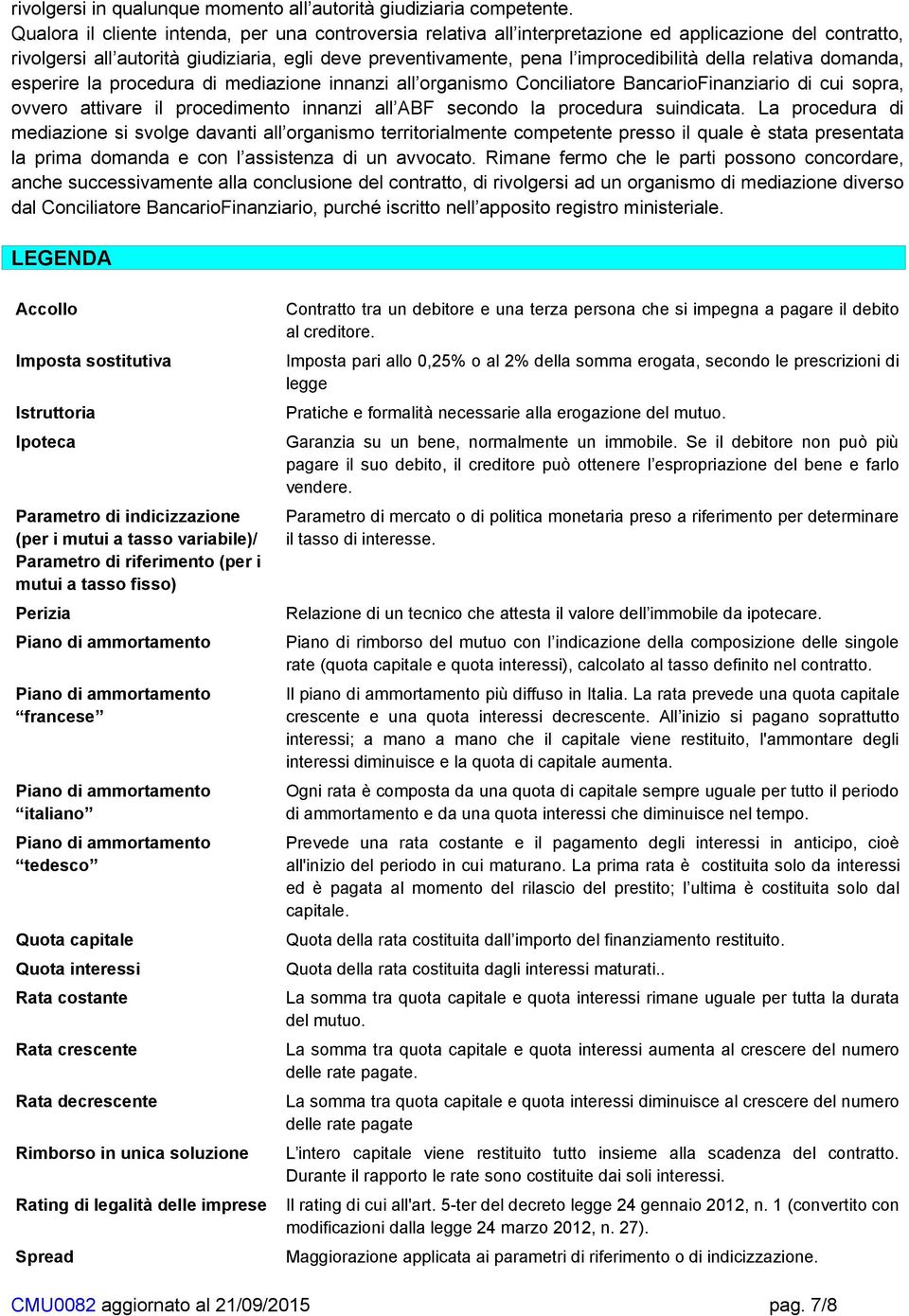 della relativa domanda, esperire la procedura di mediazione innanzi all organismo Conciliatore BancarioFinanziario di cui sopra, ovvero attivare il procedimento innanzi all ABF secondo la procedura