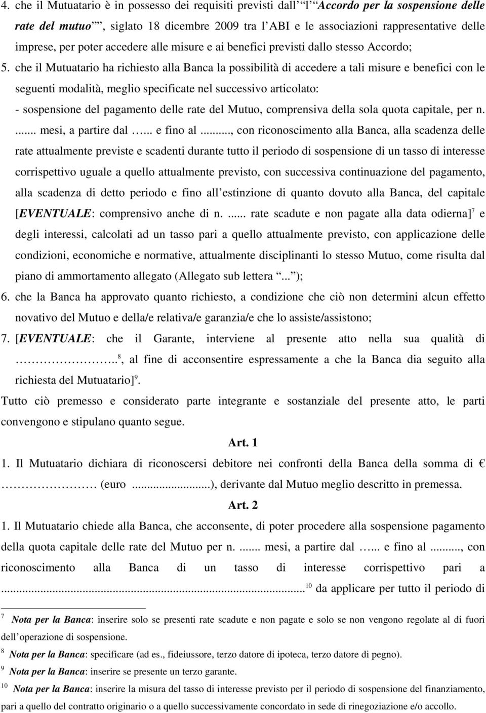 che il Mutuatario ha richiesto alla Banca la possibilità di accedere a tali misure e benefici con le seguenti modalità, meglio specificate nel successivo articolato: - sospensione del pagamento delle