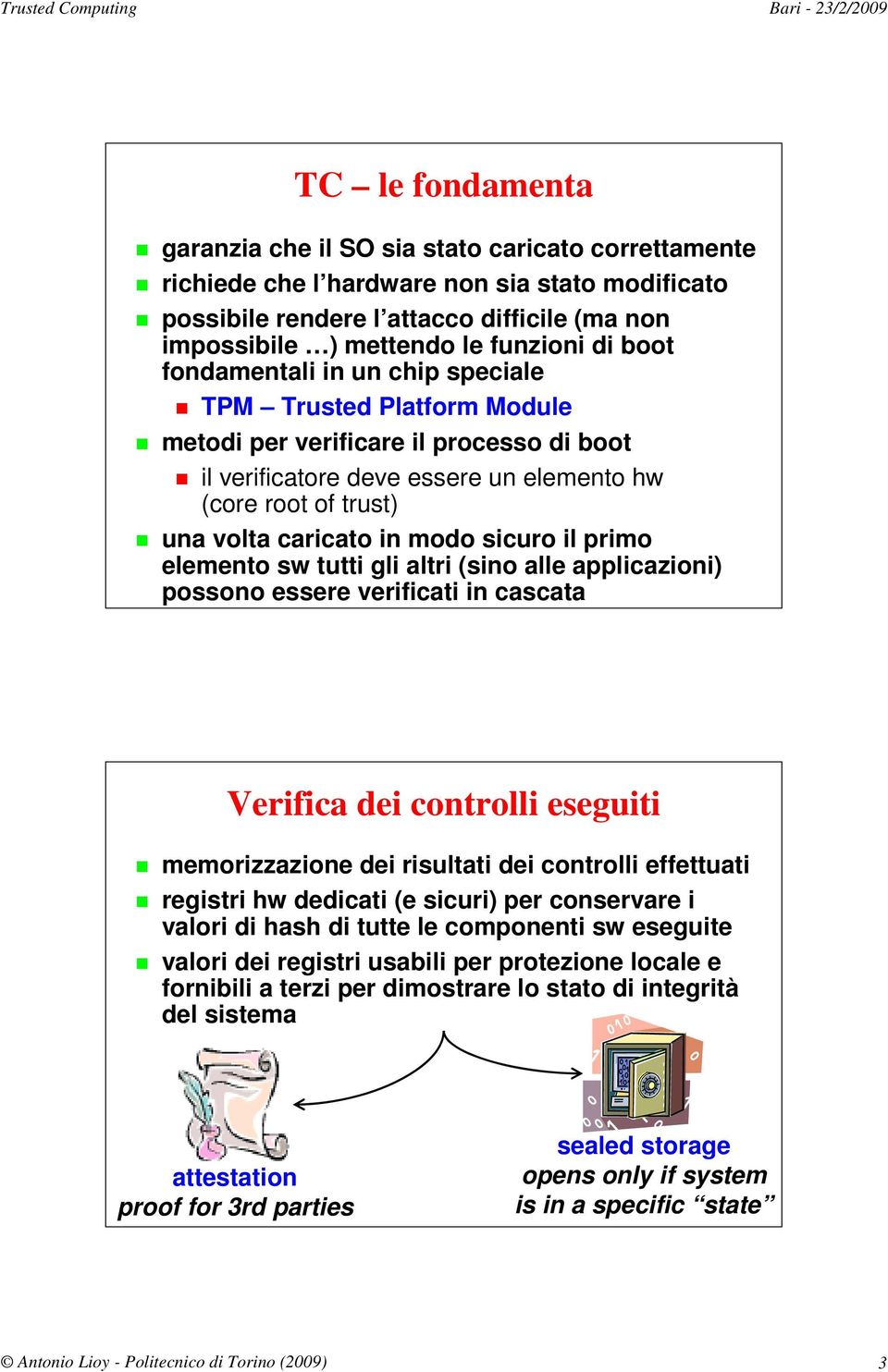 modo sicuro il primo elemento sw tutti gli altri (sino alle applicazioni) possono essere verificati in cascata Verifica dei controlli eseguiti memorizzazione dei risultati dei controlli effettuati