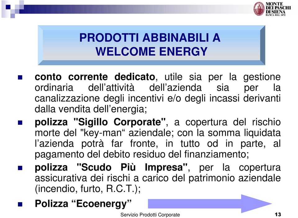 aziendale; con la somma liquidata l azienda potrà far fronte, in tutto od in parte, al pagamento del debito residuo del finanziamento; polizza "Scudo