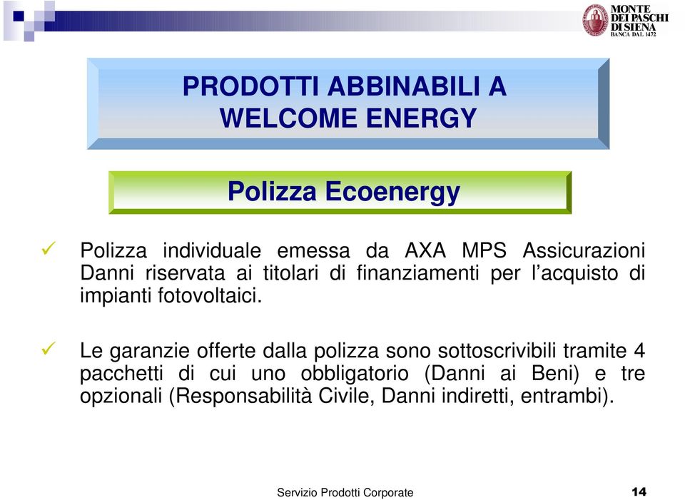 Le garanzie offerte dalla polizza sono sottoscrivibili tramite 4 pacchetti di cui uno obbligatorio