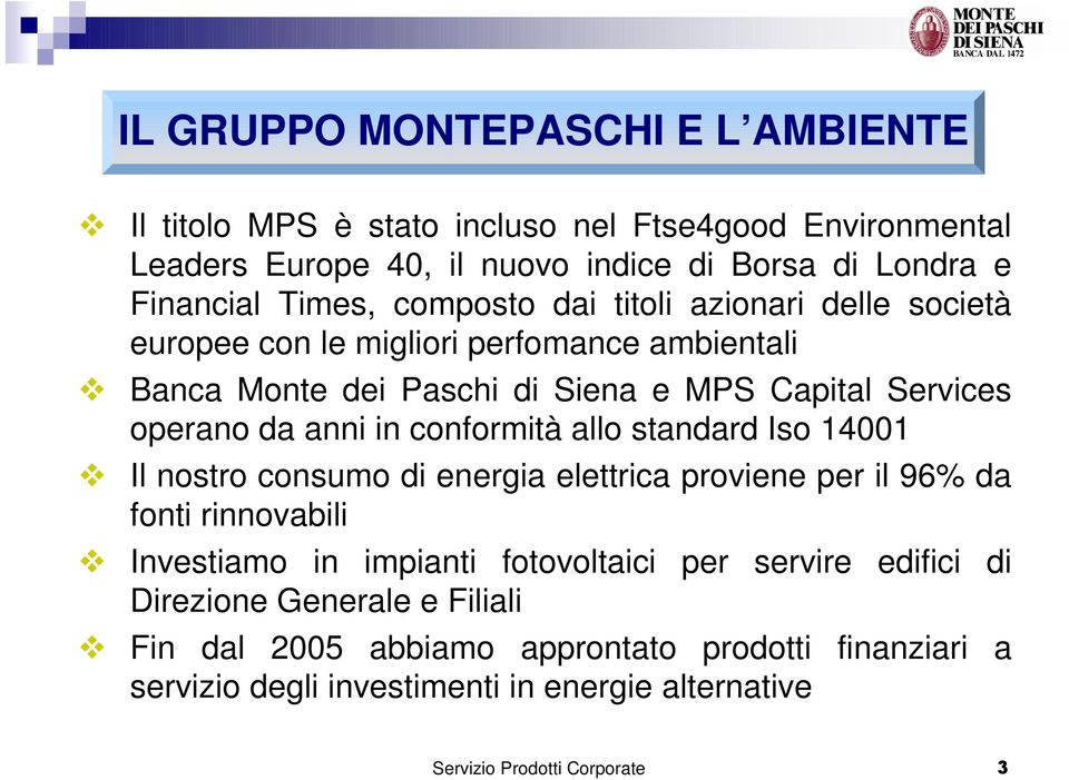 conformità allo standard Iso 14001 Il nostro consumo di energia elettrica proviene per il 96% da fonti rinnovabili Investiamo in impianti fotovoltaici per servire