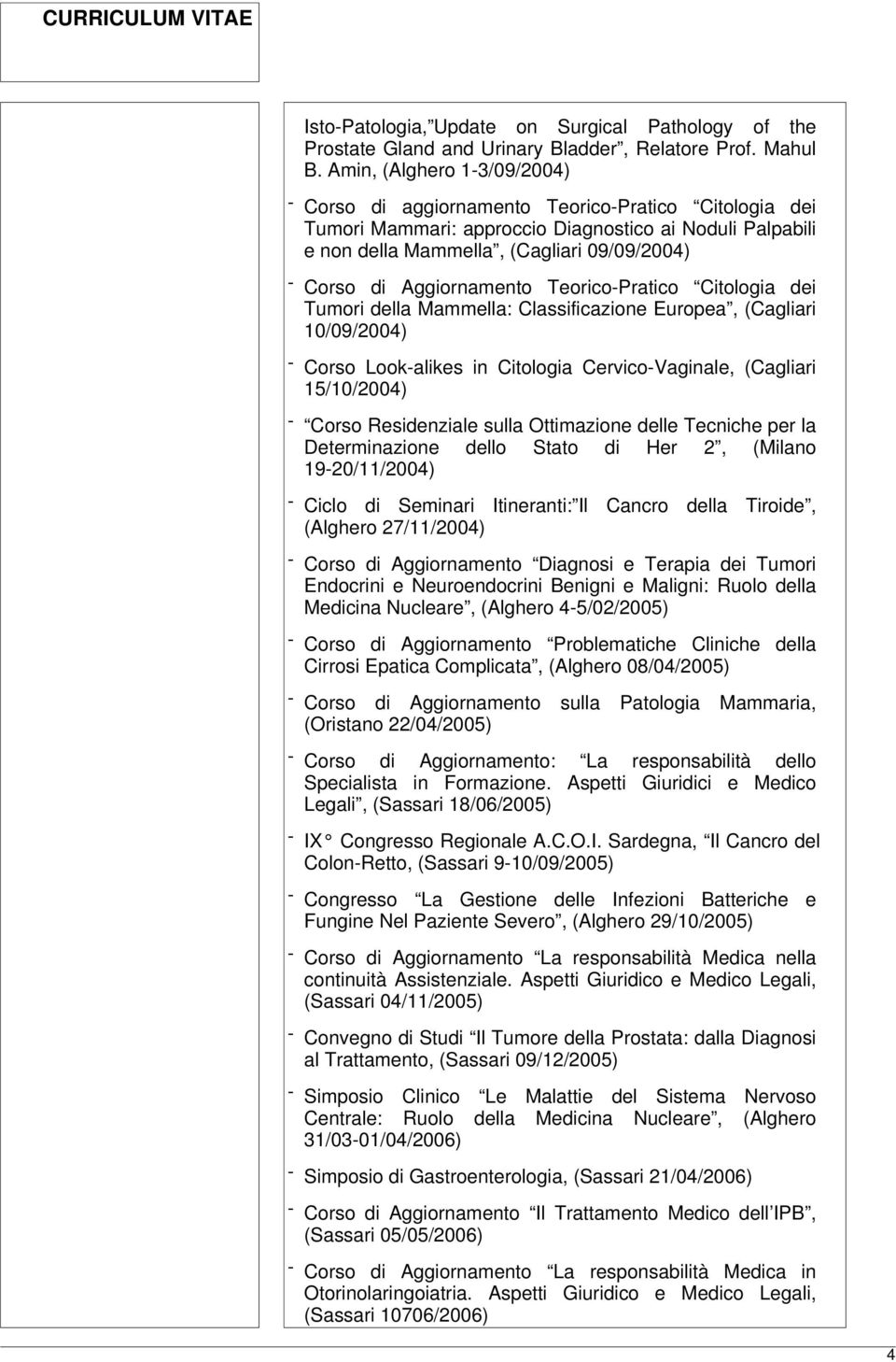 Aggiornamento Teorico-Pratico Citologia dei Tumori della Mammella: Classificazione Europea, (Cagliari 10/09/2004) - Corso Look-alikes in Citologia Cervico-Vaginale, (Cagliari 15/10/2004) - Corso