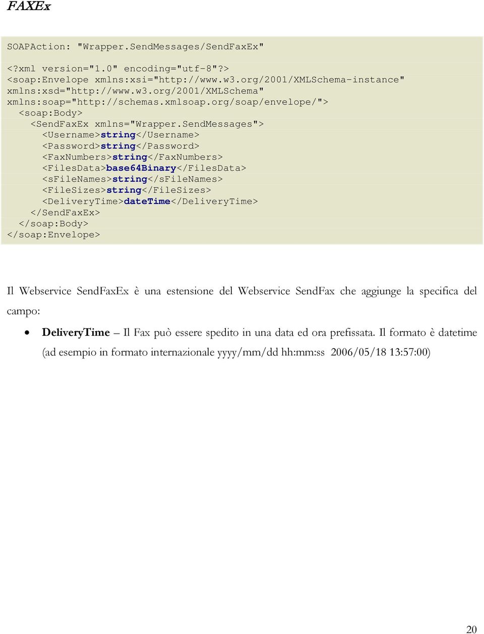 <sfilenames>string</sfilenames> <FileSizes>string</FileSizes> <DeliveryTime>dateTime</DeliveryTime> </SendFaxEx> Il Webservice SendFaxEx è una estensione del