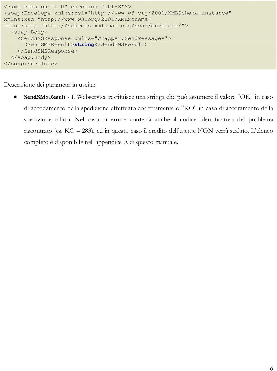 una stringa che può assumere il valore "OK" in caso di accodamento della spedizione effettuato correttamente o "KO" in caso di accoramento della