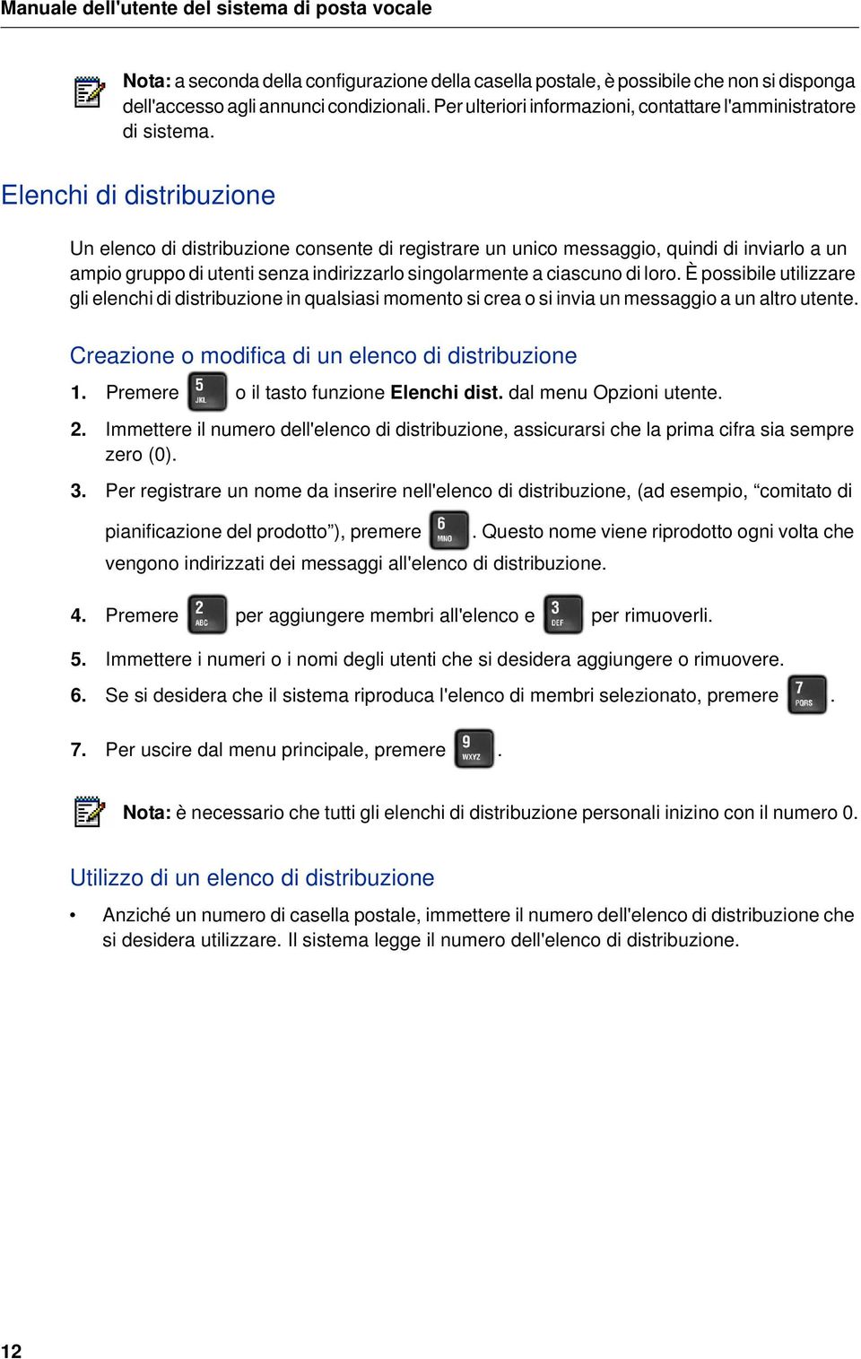 Elenchi di distribuzione Un elenco di distribuzione consente di registrare un unico messaggio, quindi di inviarlo a un ampio gruppo di utenti senza indirizzarlo singolarmente a ciascuno di loro.