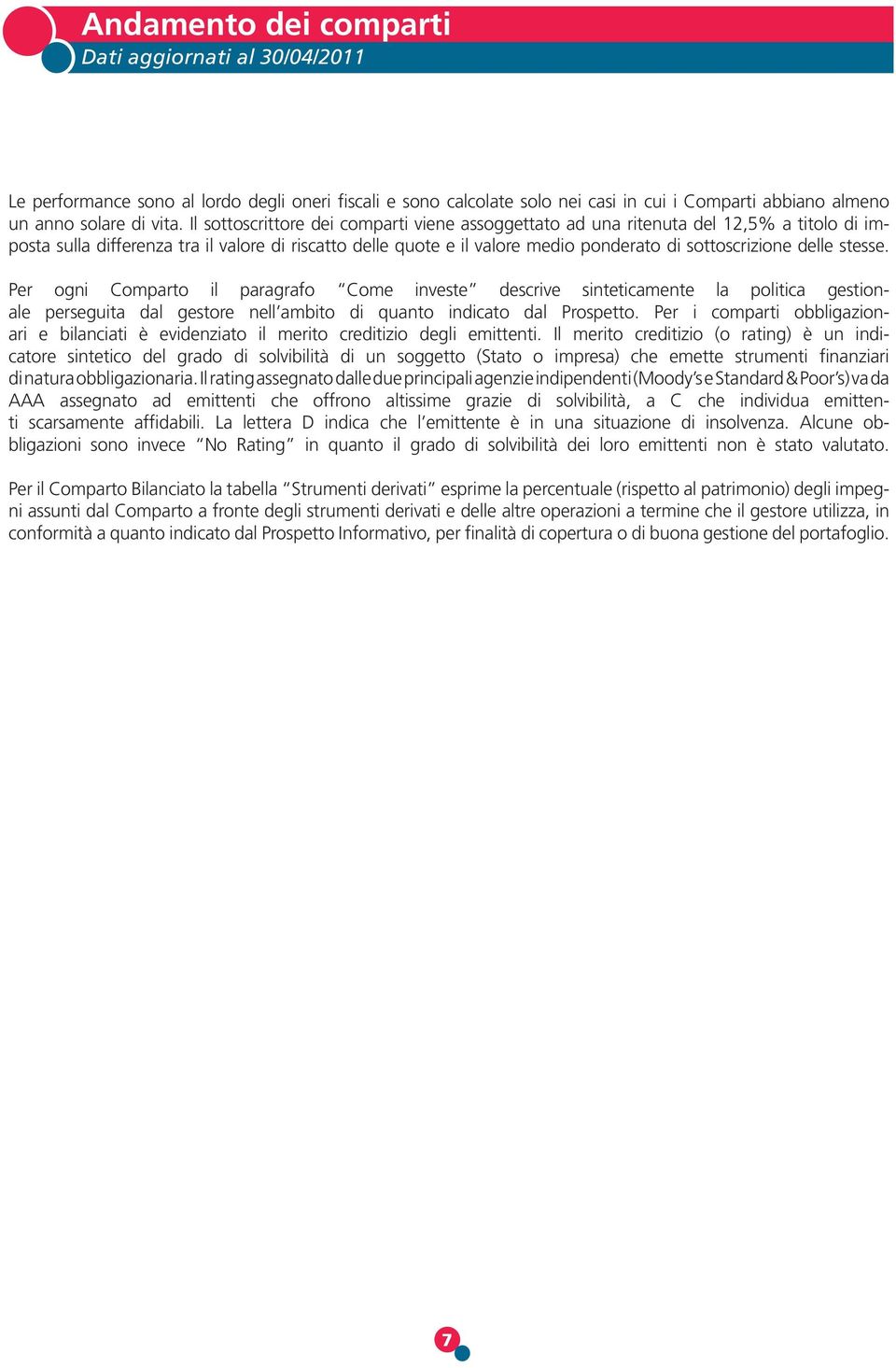 delle stesse. Per ogni il paragrafo descrive sinteticamente la politica gestionale perseguita dal gestore nell ambito di quanto indicato dal Prospetto.