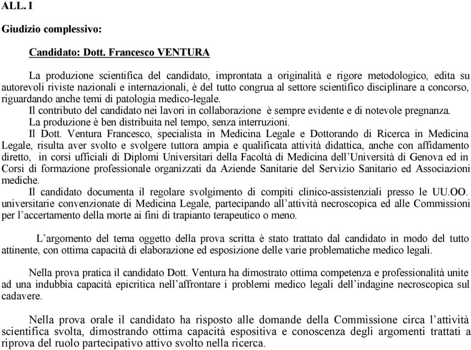 scientifico disciplinare a concorso, riguardando anche temi di patologia medico-legale. Il contributo del candidato nei lavori in collaborazione è sempre evidente e di notevole pregnanza.