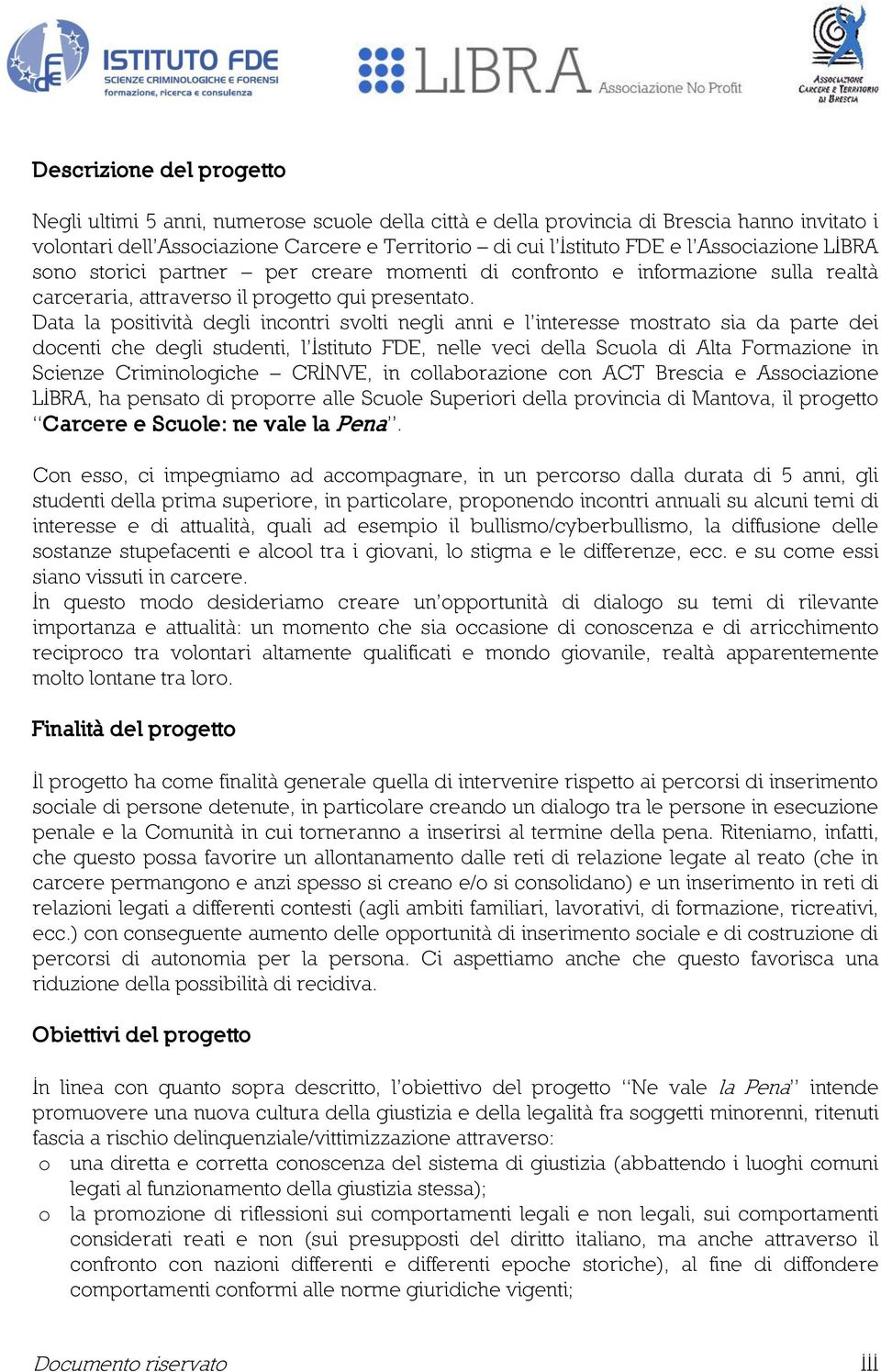 Data la positività degli incontri svolti negli anni e l interesse mostrato sia da parte dei docenti che degli studenti, l Istituto FDE, nelle veci della Scuola di Alta Formazione in Scienze