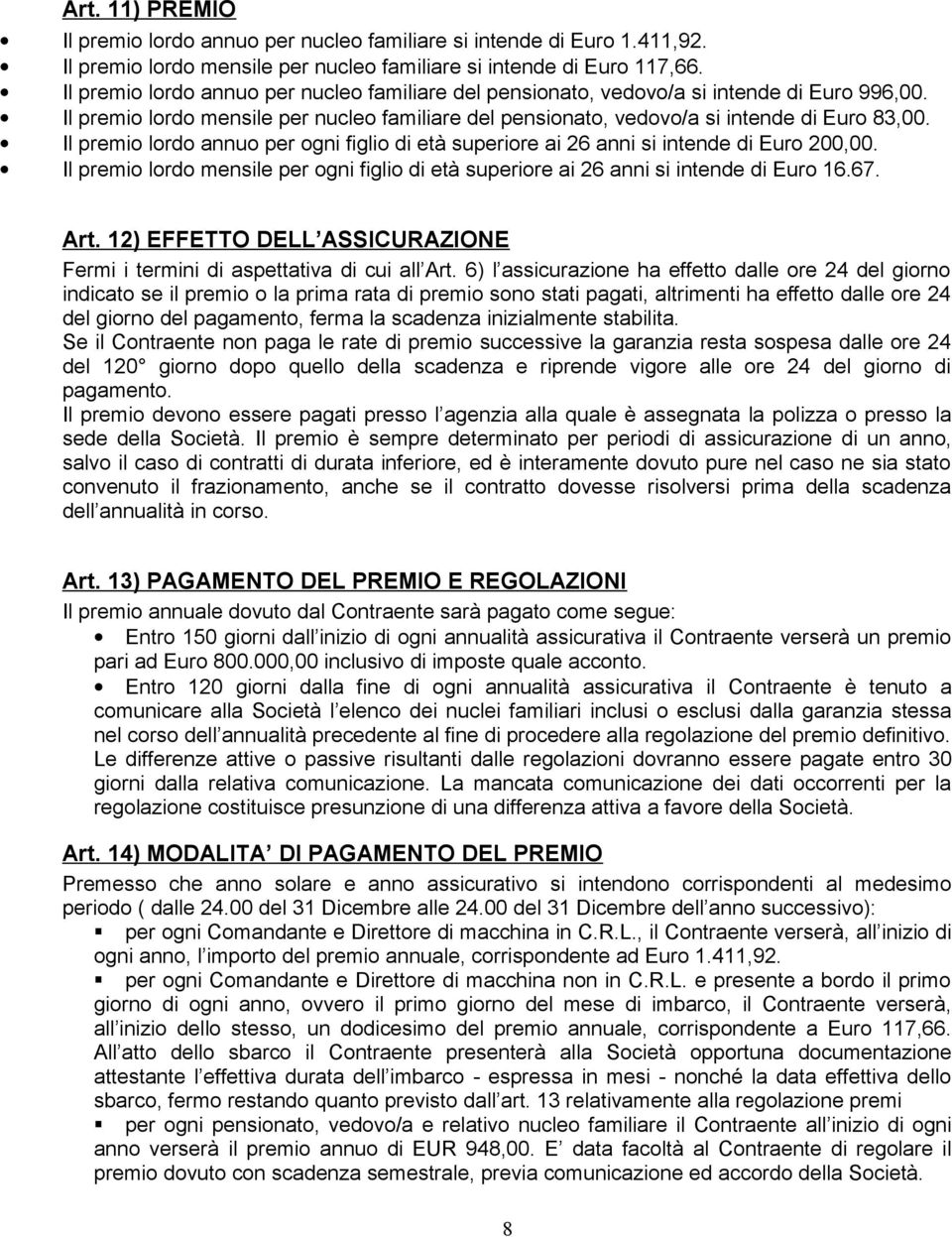 Il premio lordo annuo per ogni figlio di età superiore ai 26 anni si intende di Euro 200,00. Il premio lordo mensile per ogni figlio di età superiore ai 26 anni si intende di Euro 16.67. Art.