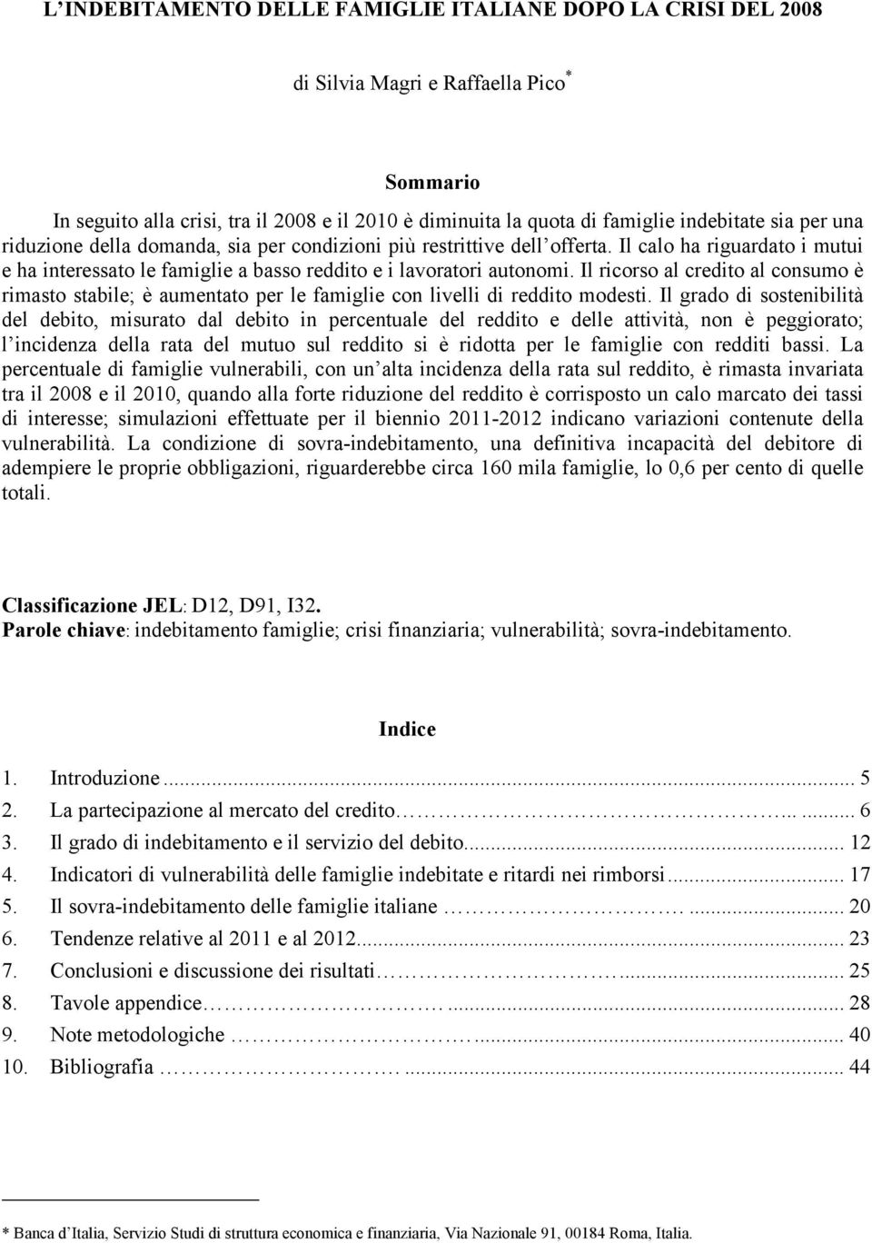 Il ricorso al credito al consumo è rimasto stabile; è aumentato per le famiglie con livelli di reddito modesti.