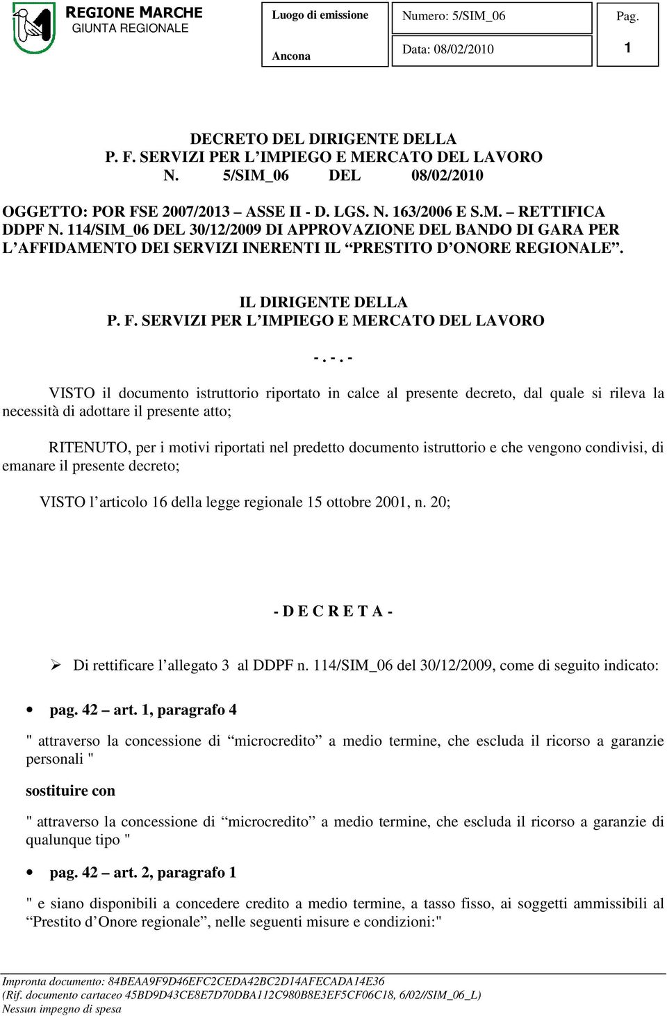 -. - VISTO il documento istruttorio riportato in calce al presente decreto, dal quale si rileva la necessità di adottare il presente atto; RITENUTO, per i motivi riportati nel predetto documento