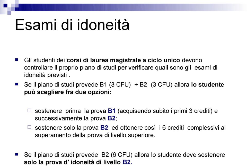 Se il piao di studi prevede B1 (3 CFU) + B2 (3 CFU) allora lo studete può scegliere fra due opzioi: sosteere prima la prova B1 (acquisedo subito i