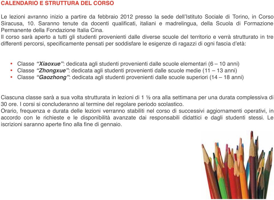 Il corso sarà aperto a tutti gli studenti provenienti dalle diverse scuole del territorio e verrà strutturato in tre differenti percorsi, specificamente pensati per soddisfare le esigenze di ragazzi