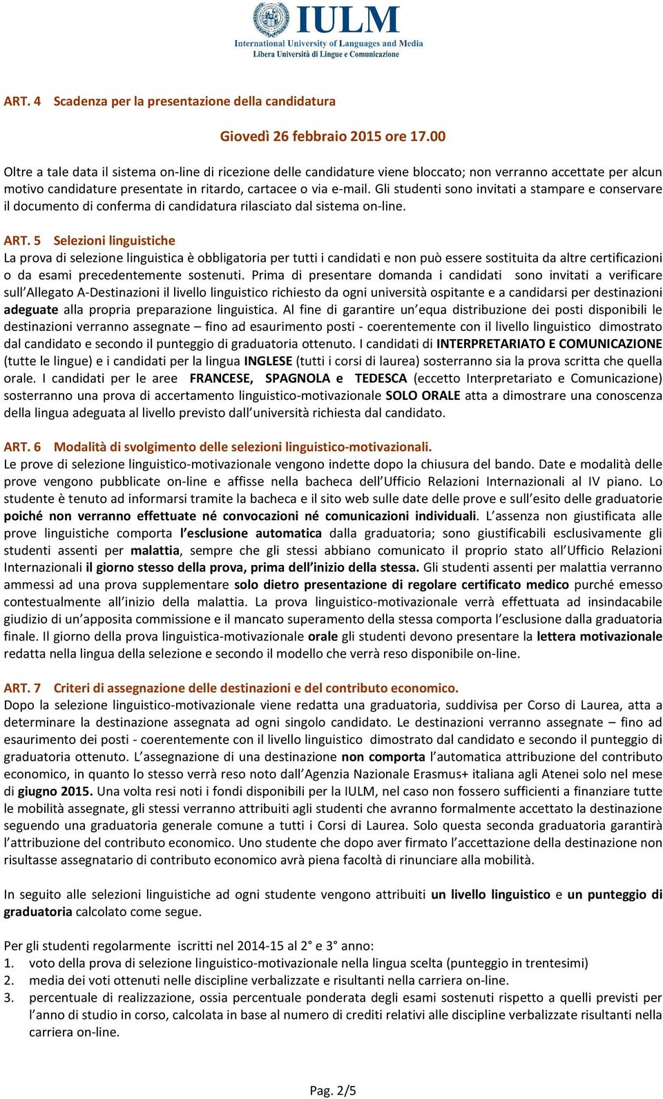 Gli studenti sono invitati a stampare e conservare il documento di conferma di candidatura rilasciato dal sistema on-line. ART.