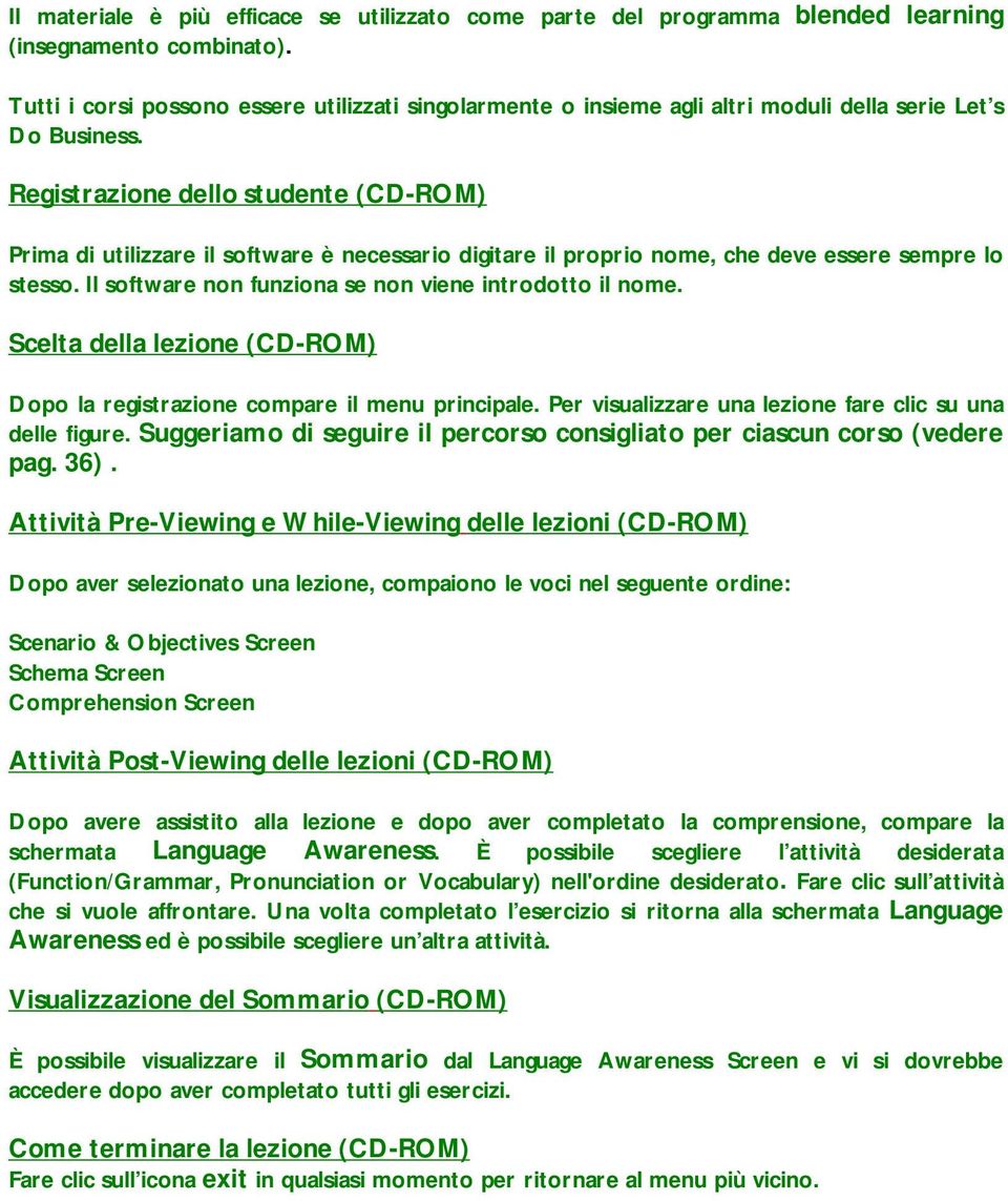 Registrazione dello studente (CD-ROM) Prima di utilizzare il software è necessario digitare il proprio nome, che deve essere sempre lo stesso. Il software non funziona se non viene introdotto il nome.