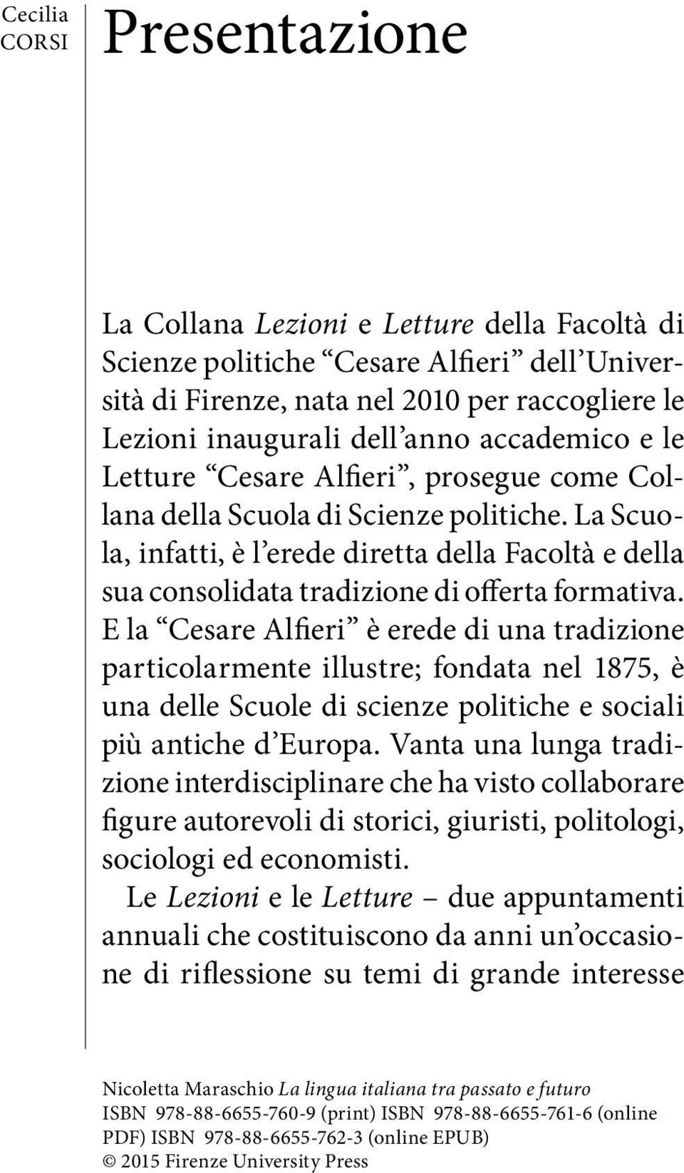 E la Cesare Alfieri è erede di una tradizione particolarmente illustre; fondata nel 1875, è una delle Scuole di scienze politiche e sociali più antiche d Europa.