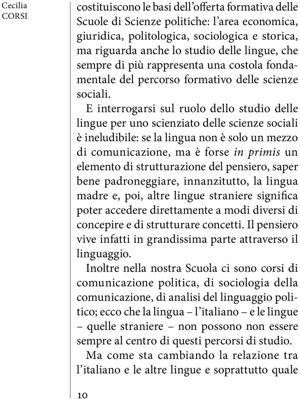 E interrogarsi sul ruolo dello studio delle lingue per uno scienziato delle scienze sociali è ineludibile: se la lingua non è solo un mezzo di comunicazione, ma è forse in primis un elemento di