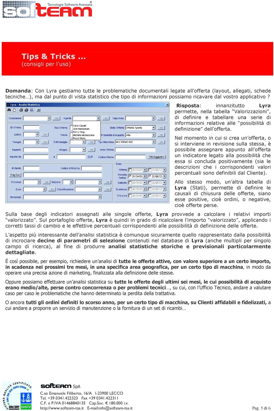 ricavare dal vstr applicativ? Rispsta: innanzitutt Lyra permette, nella tabella Valrizzazini, di definire e tabellare una serie di infrmazini relative alle pssibilità di definizine dell fferta.