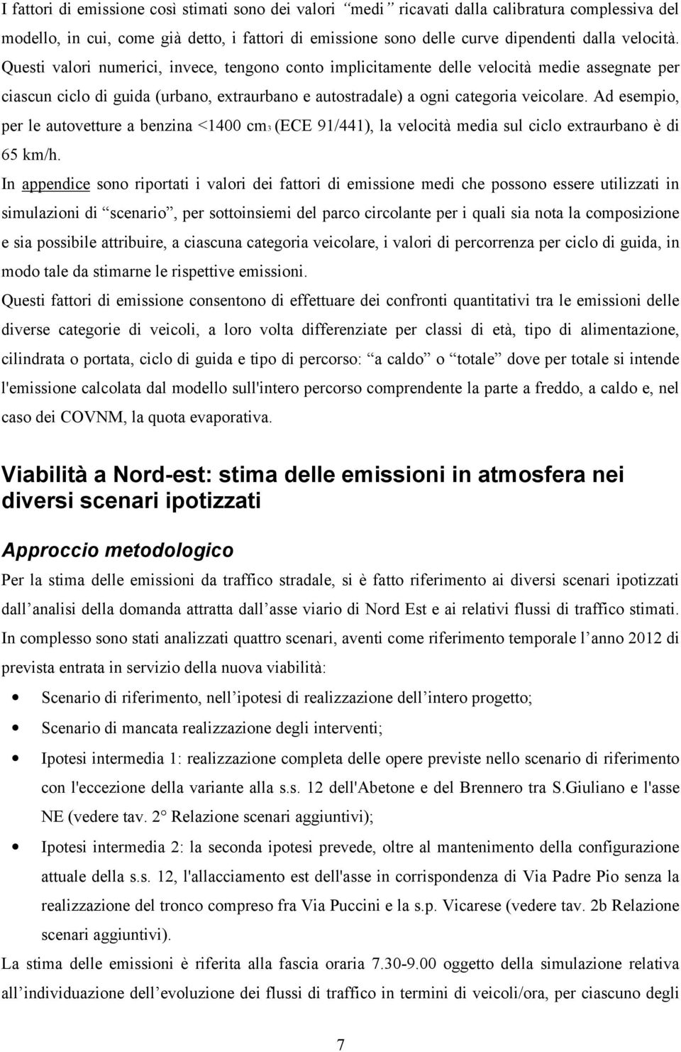 Ad esempio, per le autovetture a benzina <1400 cm3 (ECE 91/441), la velocità media sul ciclo extraurbano è di 65 km/h.