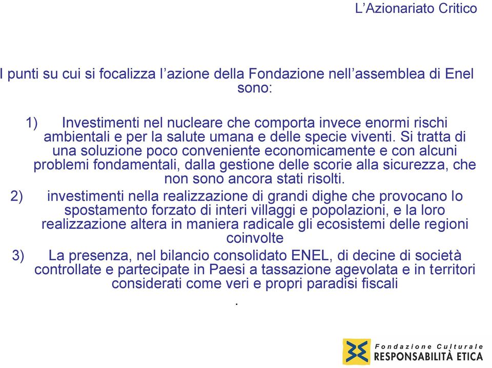 2) investimenti nella realizzazione di grandi dighe che provocano lo spostamento forzato di interi villaggi e popolazioni, e la loro realizzazione altera in maniera radicale gli ecosistemi delle