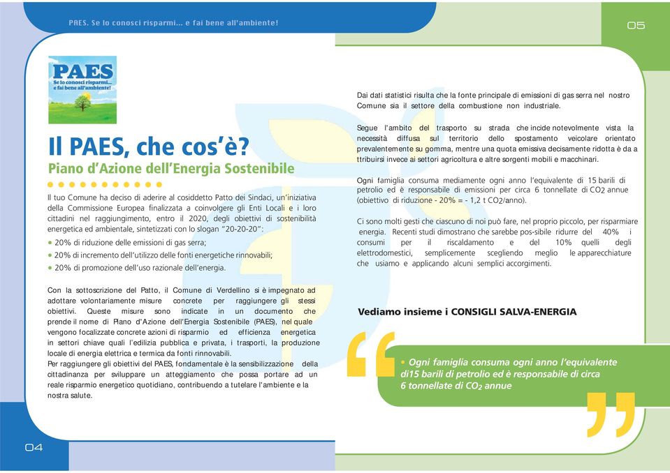 cittadini nel raggiungimento, entro il 2020, degli obiettivi di sostenibilità energetica ed ambientale, sintetizzati con lo slogan 20-20-20 : 20% di riduzione delle emissioni di gas serra; 20% di