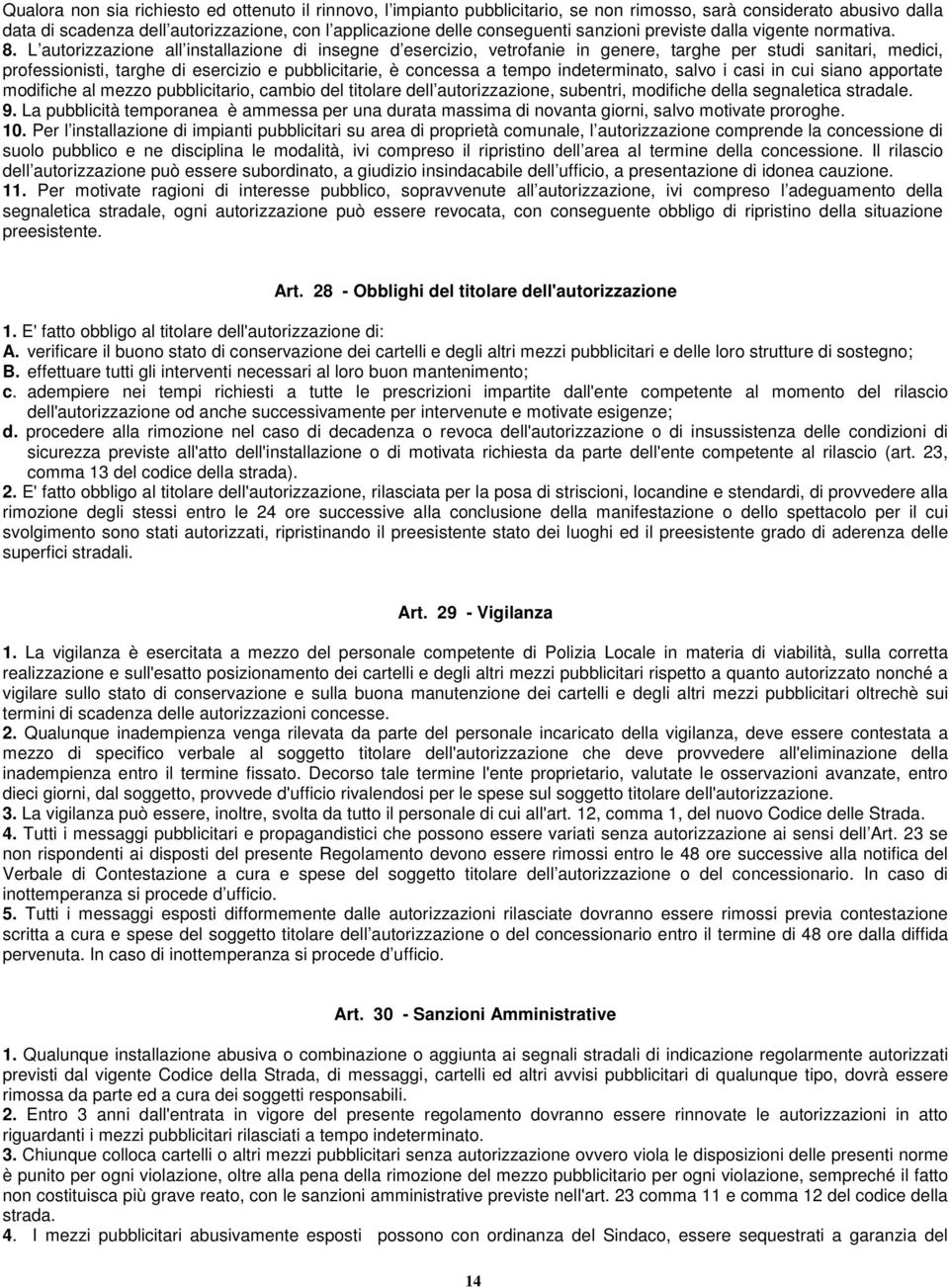 L autorizzazione all installazione di insegne d esercizio, vetrofanie in genere, targhe per studi sanitari, medici, professionisti, targhe di esercizio e pubblicitarie, è concessa a tempo