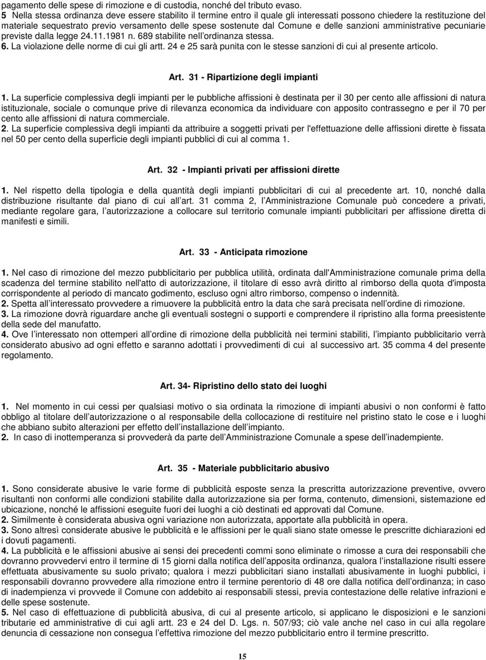 e delle sanzioni amministrative pecuniarie previste dalla legge 24.11.1981 n. 689 stabilite nell ordinanza stessa. 6. La violazione delle norme di cui gli artt.