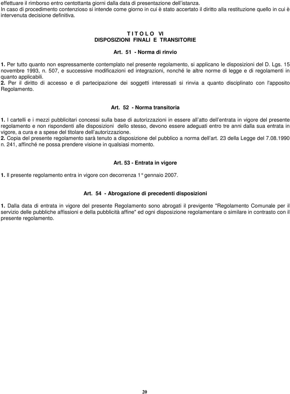 T I T O L O VI DISPOSIZIONI FINALI E TRANSITORIE Art. 51 - Norma di rinvio 1. Per tutto quanto non espressamente contemplato nel presente regolamento, si applicano le disposizioni del D. Lgs.