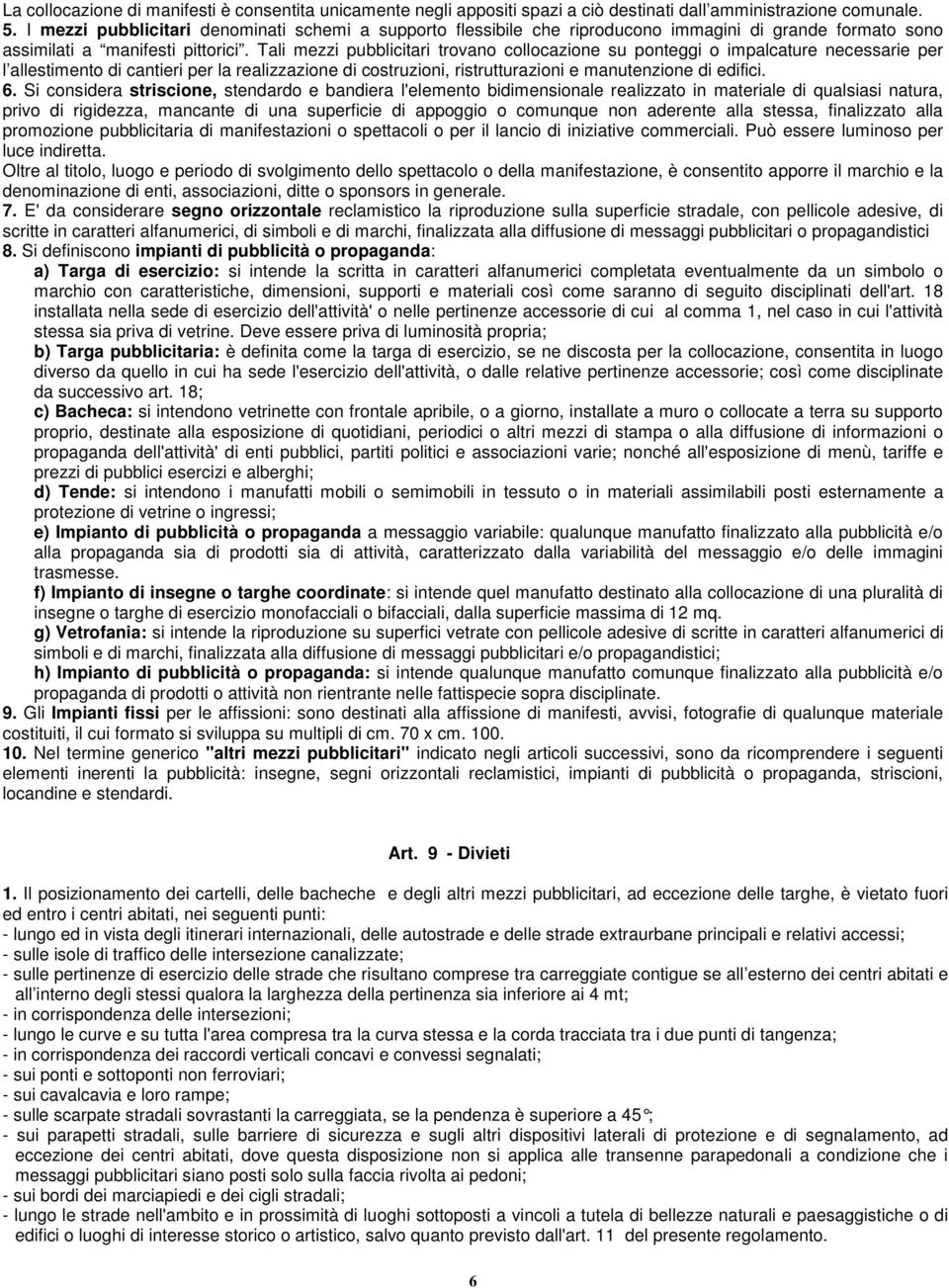 Tali mezzi pubblicitari trovano collocazione su ponteggi o impalcature necessarie per l allestimento di cantieri per la realizzazione di costruzioni, ristrutturazioni e manutenzione di edifici. 6.