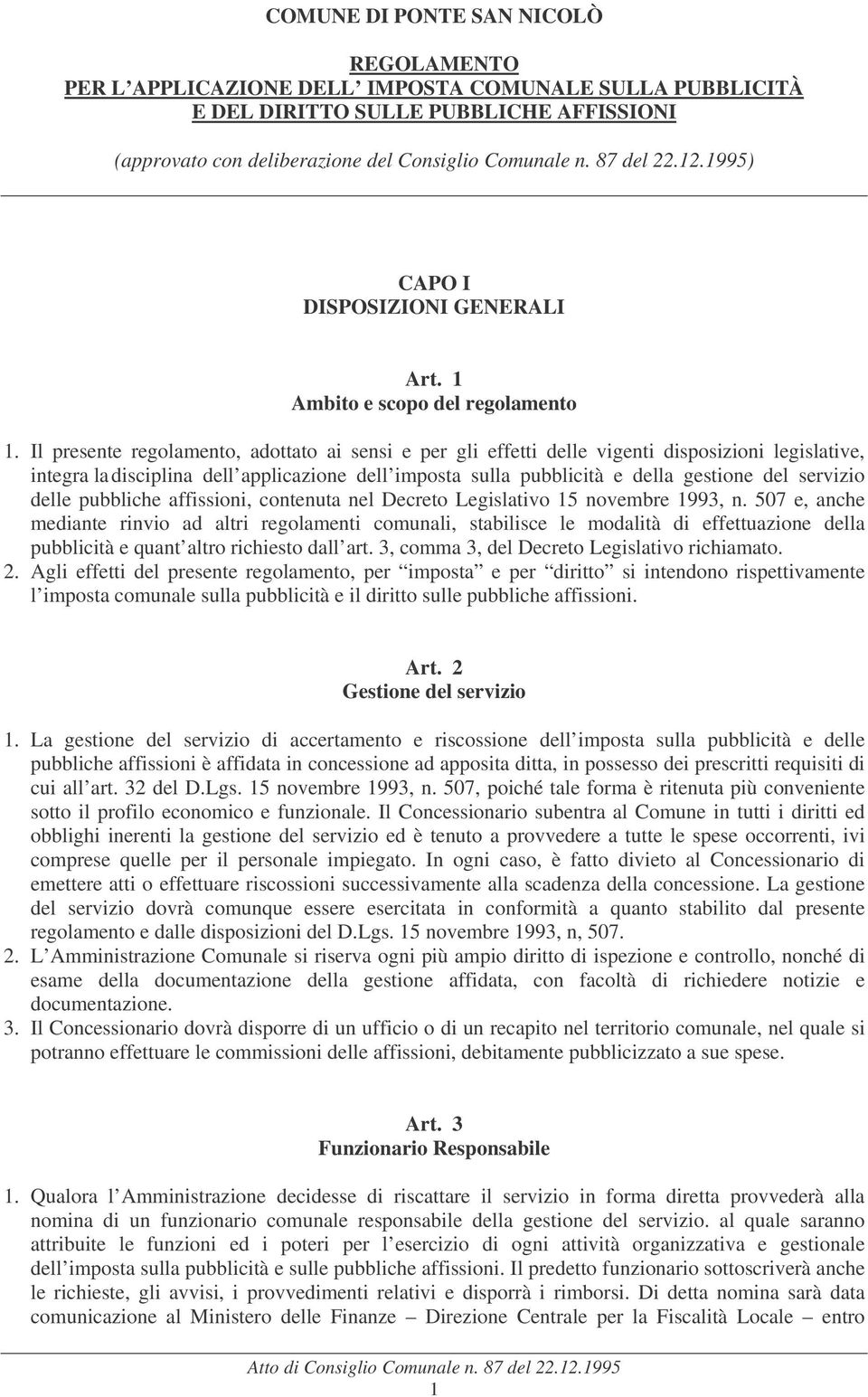 Il presente regolamento, adottato ai sensi e per gli effetti delle vigenti disposizioni legislative, integra la disciplina dell applicazione dell imposta sulla pubblicità e della gestione del