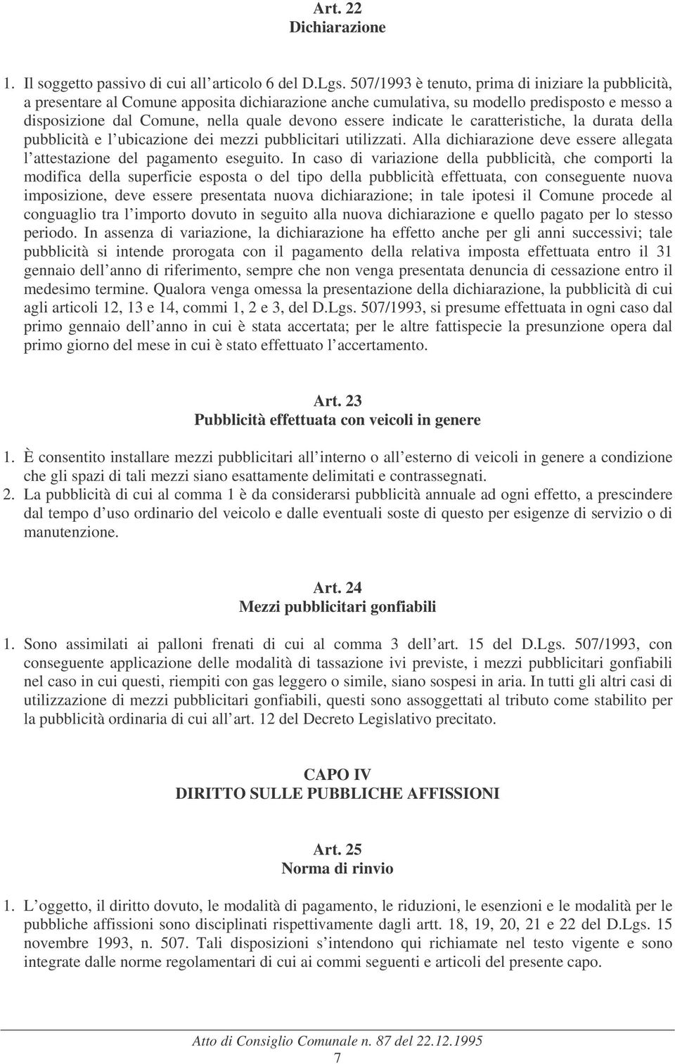 indicate le caratteristiche, la durata della pubblicità e l ubicazione dei mezzi pubblicitari utilizzati. Alla dichiarazione deve essere allegata l attestazione del pagamento eseguito.