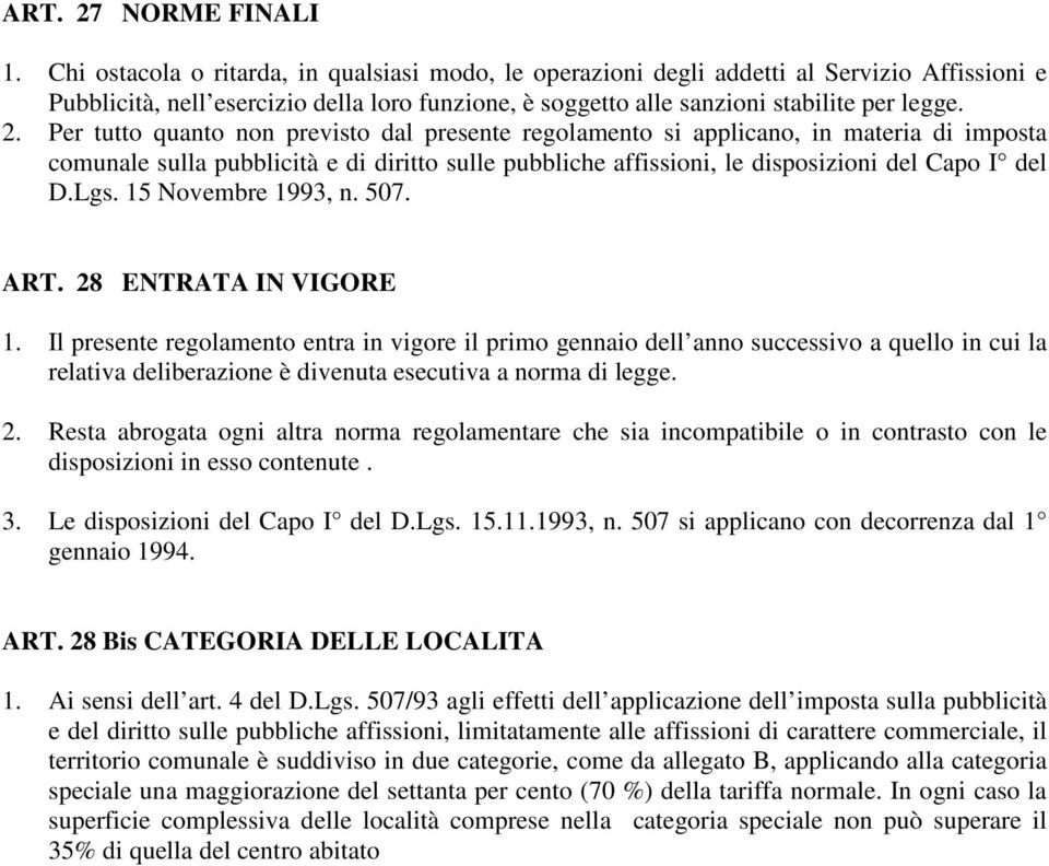 Per tutto quanto non previsto dal presente regolamento si applicano, in materia di imposta comunale sulla pubblicità e di diritto sulle pubbliche affissioni, le disposizioni del Capo I del D.Lgs.