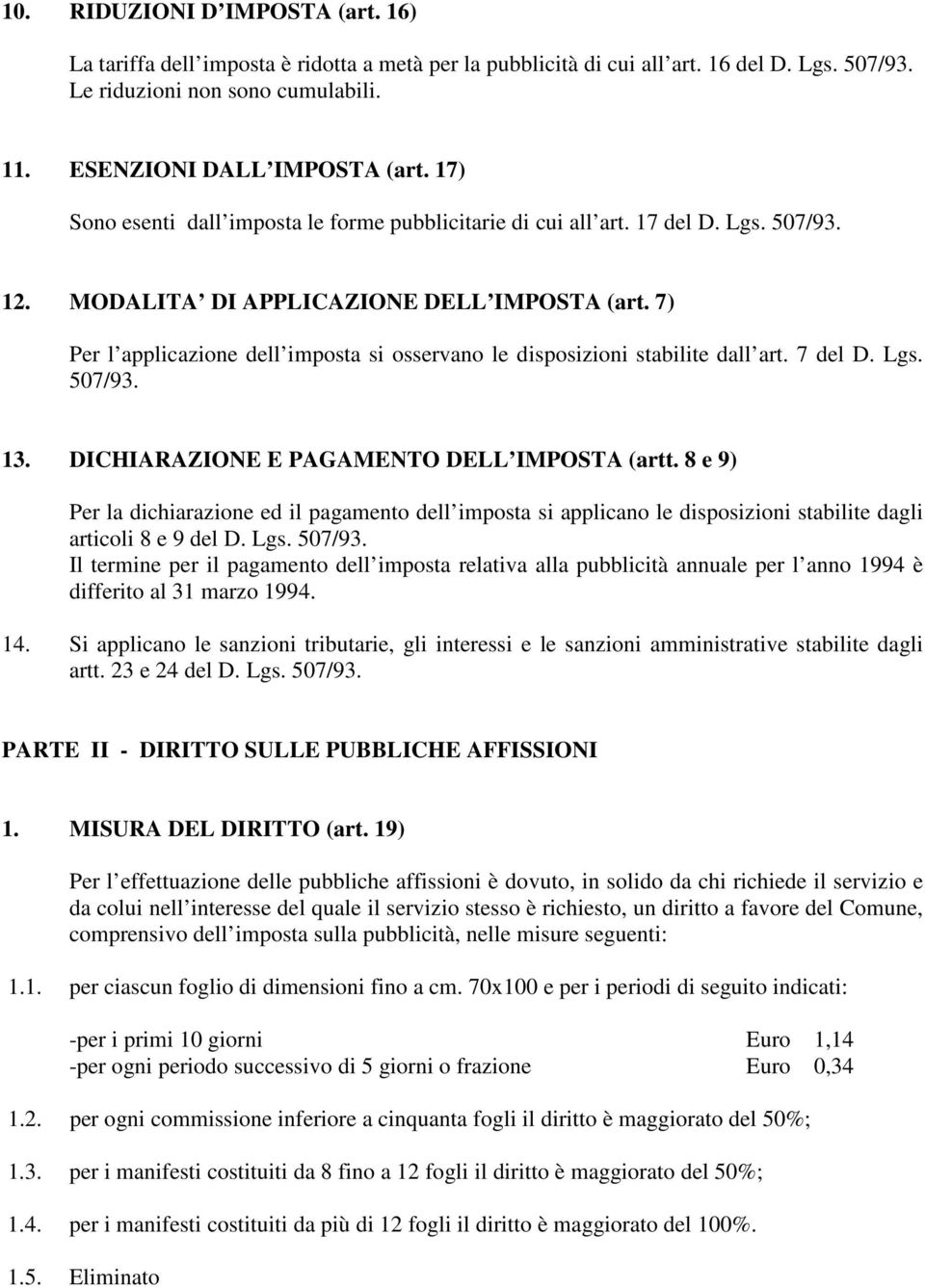 7) Per l applicazione dell imposta si osservano le disposizioni stabilite dall art. 7 del D. Lgs. 507/93. 13. DICHIARAZIONE E PAGAMENTO DELL IMPOSTA (artt.