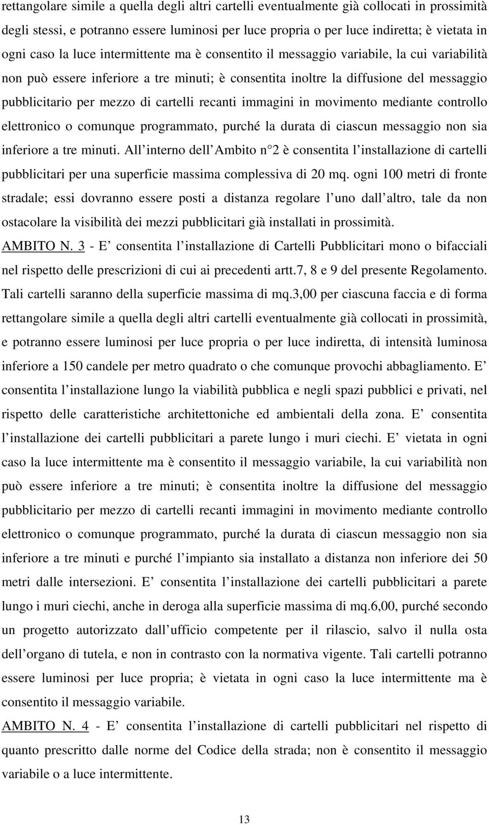 cartelli recanti immagini in movimento mediante controllo elettronico o comunque programmato, purché la durata di ciascun messaggio non sia inferiore a tre minuti.