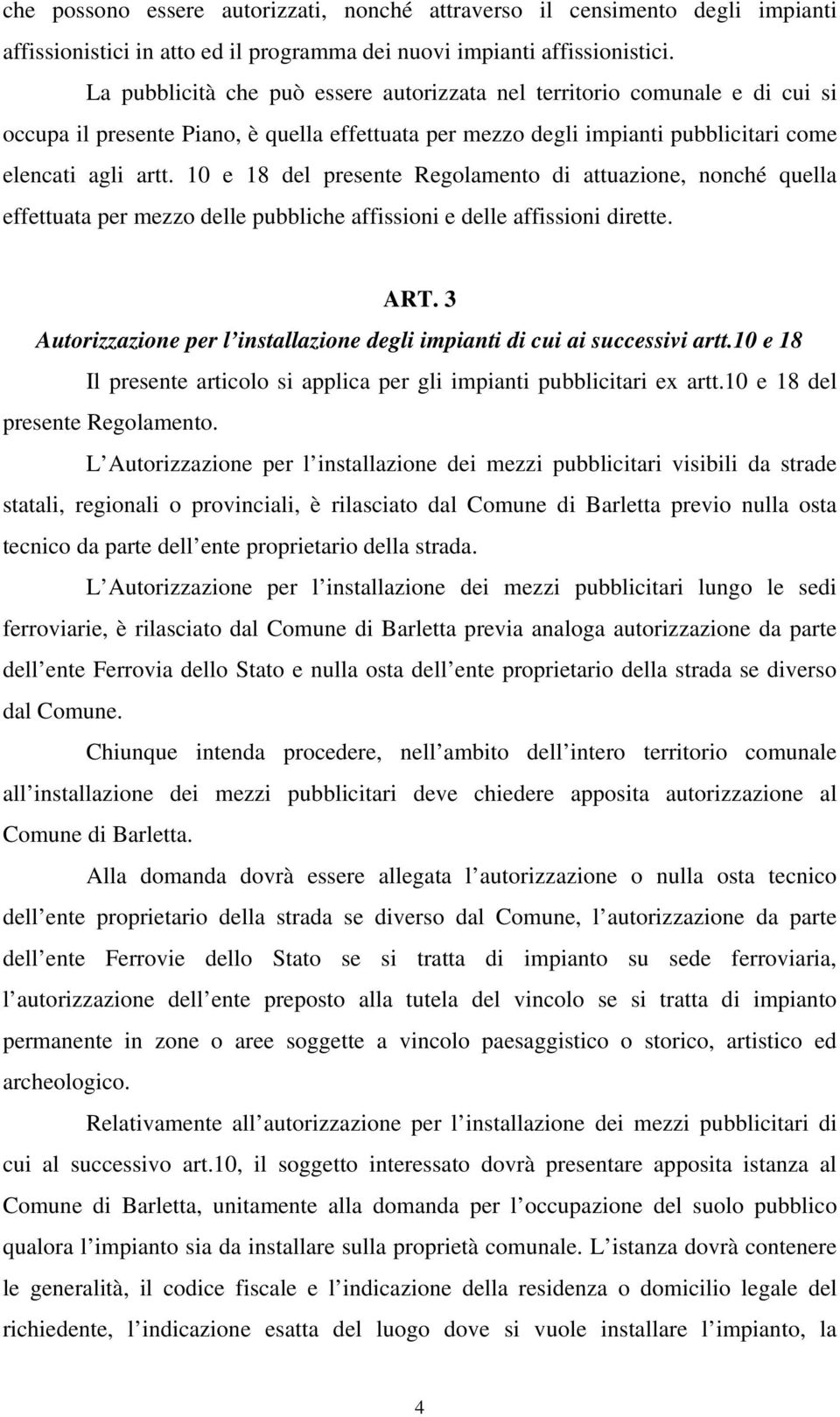 10 e 18 del presente Regolamento di attuazione, nonché quella effettuata per mezzo delle pubbliche affissioni e delle affissioni dirette. ART.