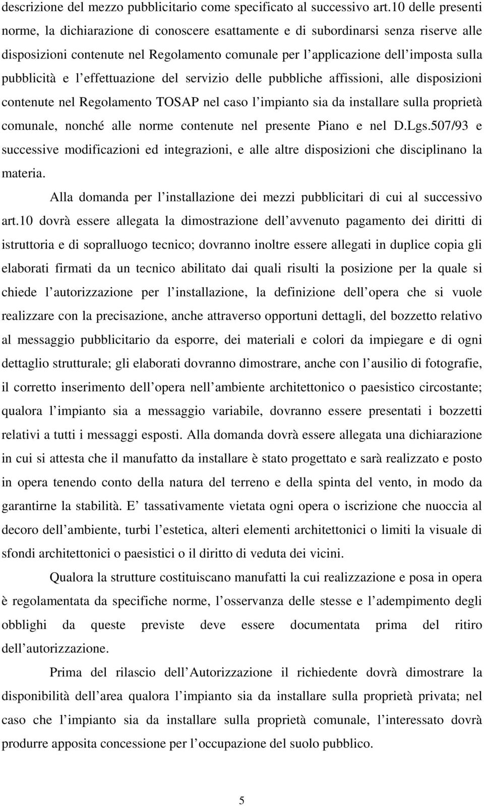 pubblicità e l effettuazione del servizio delle pubbliche affissioni, alle disposizioni contenute nel Regolamento TOSAP nel caso l impianto sia da installare sulla proprietà comunale, nonché alle