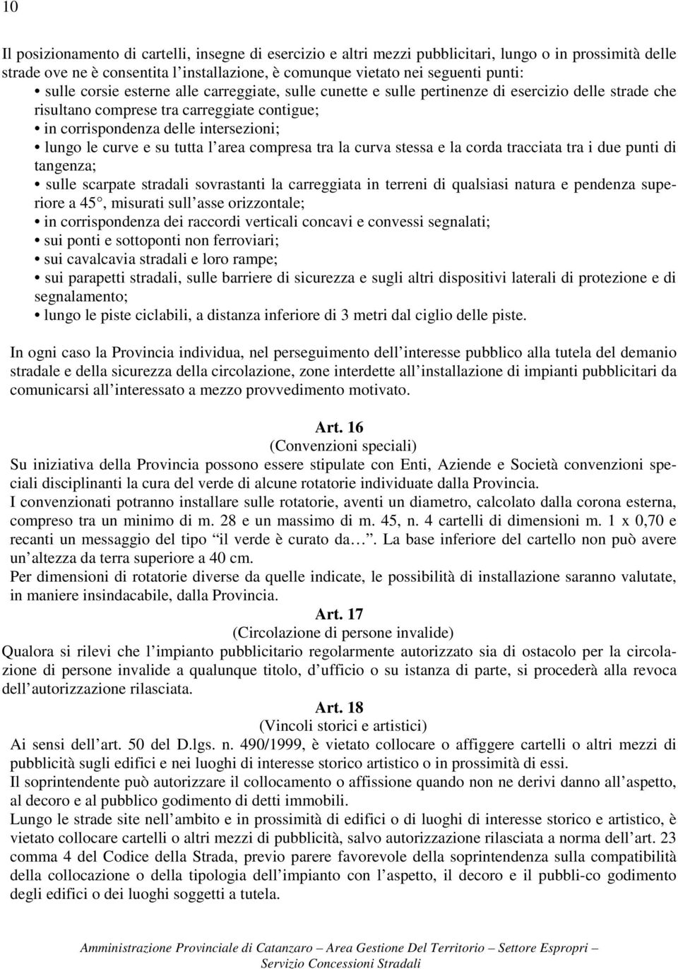 tutta l area compresa tra la curva stessa e la corda tracciata tra i due punti di tangenza; sulle scarpate stradali sovrastanti la carreggiata in terreni di qualsiasi natura e pendenza superiore a