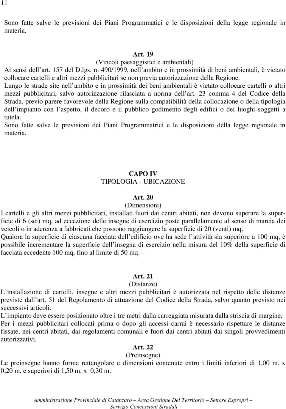 Lungo le strade site nell ambito e in prossimità dei beni ambientali è vietato collocare cartelli o altri mezzi pubblicitari, salvo autorizzazione rilasciata a norma dell art.